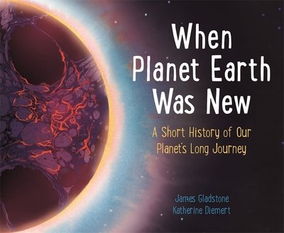 When Planet Earth Was New - James Gladstone - Bøker - Hachette Children's Group - 9781526308986 - 28. februar 2019