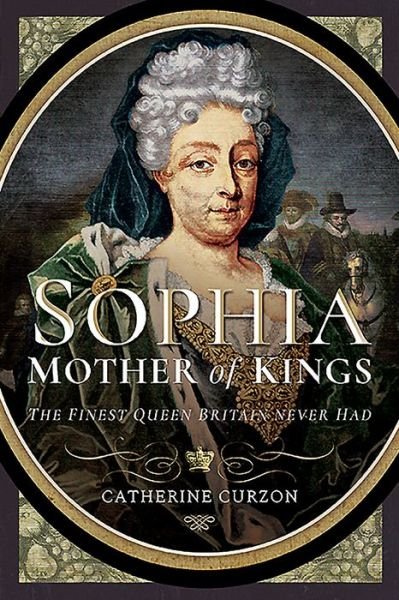 Cover for Catherine Curzon · Sophia - Mother of Kings: The Finest Queen Britain Never Had (Pocketbok) (2020)