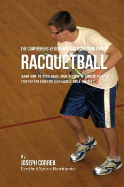 Cover for Correa (Certified Sports Nutritionist) · The Comprehensive Guidebook to Using Your RMR in Racquetball (Paperback Book) (2016)