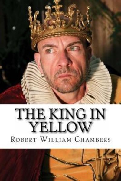 The King in Yellow - Robert William Chambers - Books - Createspace Independent Publishing Platf - 9781534749986 - June 18, 2016