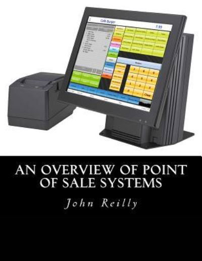 An Overview of Point of Sale Systems - John C. Reilly - Kirjat - Createspace Independent Publishing Platf - 9781539195986 - sunnuntai 2. lokakuuta 2016