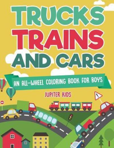 Cover for Jupiter Kids · Trucks, Trains and Cars: An All-Wheel Coloring Book for Boys (Paperback Book) (2018)