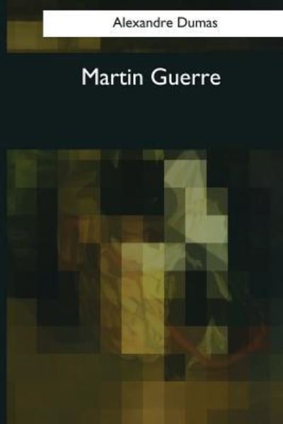 Martin Guerre - Alexandre Dumas - Książki - Createspace Independent Publishing Platf - 9781544087986 - 25 marca 2017