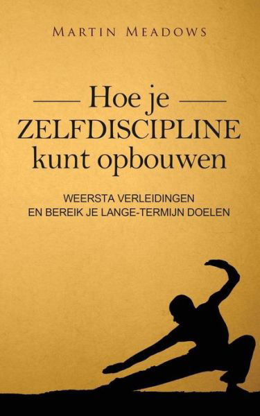 Cover for Martin Meadows · Hoe je zelfdiscipline kunt opbouwen (Paperback Bog) (2017)