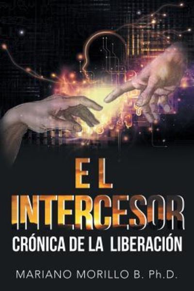 Cover for Morillo B, Mariano, PhD · El Intercesor: Cronica De La Liberacion (Paperback Book) (2019)