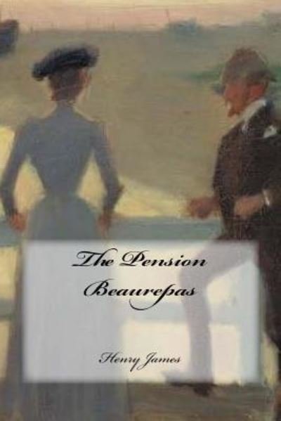 The Pension Beaurepas - Henry James - Livros - Createspace Independent Publishing Platf - 9781546799986 - 18 de maio de 2017