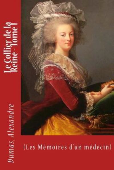 Le Collier de la Reine - Tome I - Dumas Alexandre - Bøker - Createspace Independent Publishing Platf - 9781548399986 - 27. juni 2017