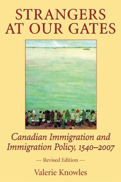 Valerie Knowles · Strangers at Our Gates: Canadian Immigration and Immigration Policy, 1540-2006 (Paperback Book) [Revised edition] (2007)