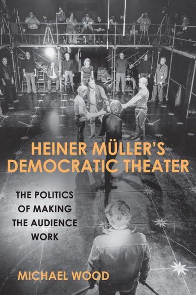 Cover for Michael Wood · Heiner Muller's Democratic Theater: The Politics of Making the Audience Work - Studies in German Literature Linguistics and Culture (Inbunden Bok) (2017)