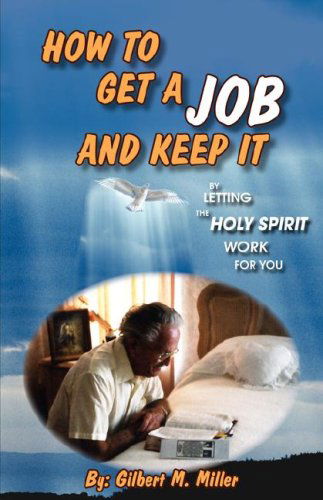Cover for Gilbert M Miller · How to Get a Job and Keep It by Letting the Holy Spirit Work for You (Pocketbok) (2006)