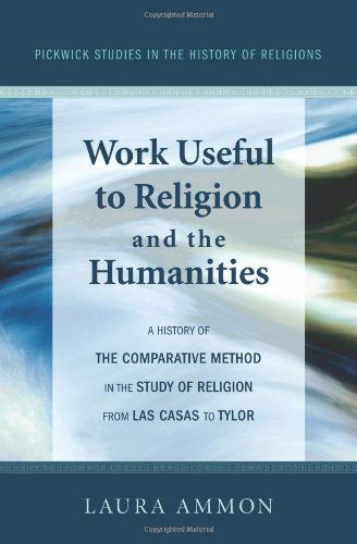 Cover for Laura Ammon · Work Useful to Religion and the Humanities: a History of the Comparative Method in the Study of Religion from Las Casas to Tylor (Pickwick Studies in the History of Religions) (Paperback Book) (2012)