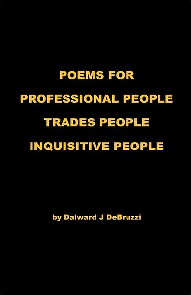 Poems for Professional People - Trades People - Inquisitive People - Dalward J Debruzzi - Books - E-BookTime, LLC - 9781608622986 - August 1, 2011