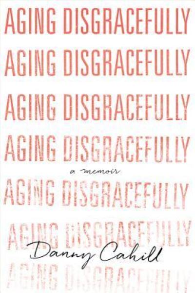 Cover for Danny Cahill · Aging Disgracefully (Hardcover Book) (2017)