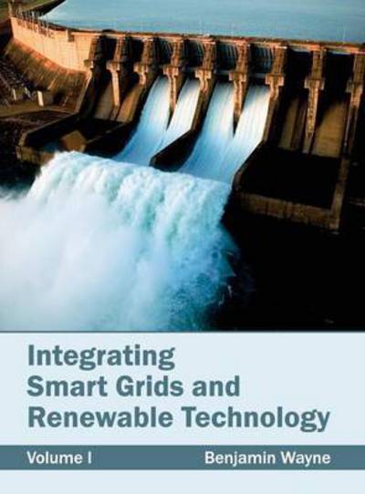 Integrating Smart Grids and Renewable Technology: Volume I - Benjamin Wayne - Books - NY Research Press - 9781632382986 - March 12, 2015