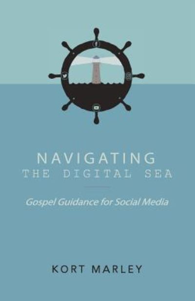 Cover for Kort Marley · Navigating the Digital Sea: Gospel Guidance for Social Media (Paperback Book) (2016)