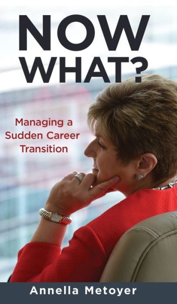 Cover for Annella Metoyer · Now What? Managing a Sudden Career Transition (Hardcover Book) (2021)