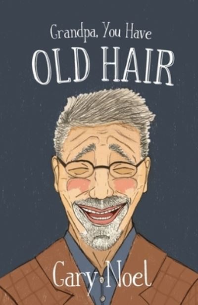 Cover for Gary Noel · Grandpa, You Have Old Hair (Paperback Book) (2019)