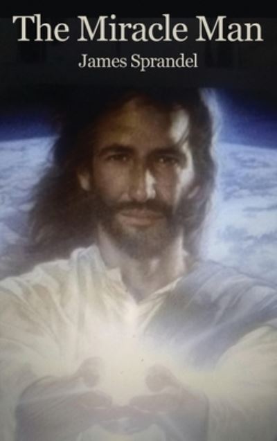 Cover for James Sprandel · The Miracle Man (Hardcover Book) (2021)