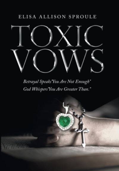 Toxic Vows - Elisa Allison Sproule - Books - Author Solutions, LLC - 9781664273986 - October 6, 2022
