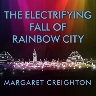 Cover for Margaret Creighton · The Electrifying Fall of Rainbow City (CD) (2016)