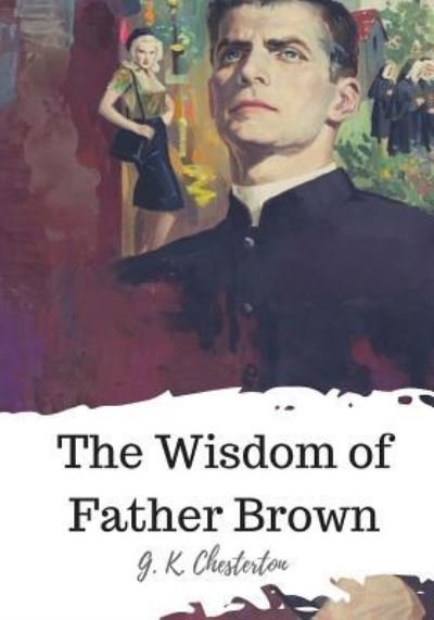 The Wisdom of Father Brown - G K Chesterton - Books - Createspace Independent Publishing Platf - 9781720322986 - May 25, 2018