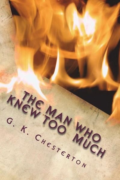 The Man Who Knew Too Much - G K Chesterton - Bøger - Createspace Independent Publishing Platf - 9781720418986 - 17. juni 2018