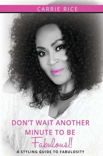 Cover for Carrie Rice · Don't Wait Another Minute to be Fabulous!! : A Styling Guide to Fabulosity (Paperback Book) (2018)