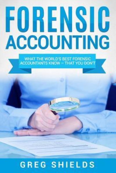 Forensic Accounting - Greg Shields - Livros - Createspace Independent Publishing Platf - 9781727480986 - 19 de setembro de 2018