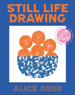 Cover for Alice Oehr · Still Life Drawing: A creative guide to observing the world around you (Paperback Book) (2021)