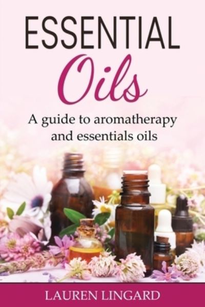 Cover for Lauren Lingard · Essential Oils: A guide to aromatherapy and essential oils (Paperback Bog) (2022)