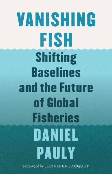 Cover for Daniel Pauly · Vanishing Fish: Shifting Baselines and the Future of Global Fisheries - David Suzuki Institute (Hardcover Book) (2019)