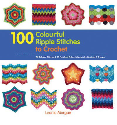 Cover for Leonie Morgan · 100 Colourful Ripple Stitches to Crochet: 50 Original Stitches &amp; 50 Fabulous Colour Schemes for Blankets and Throws (Paperback Book) (2014)