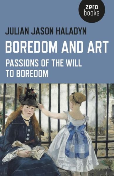 Cover for Julian Jason Haladyn · Boredom and Art – Passions of the Will To Boredom (Paperback Book) (2015)