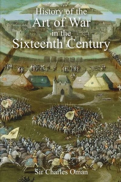 Cover for Sir Charles William Oman · Sir Charles Oman's The History of the Art of War in the Sixteenth Century (Paperback Book) (2017)