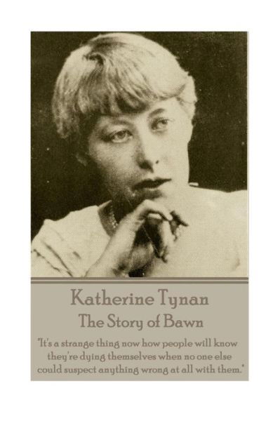 Katherine Tynan - The Story of Bawn - Katherine Tynan - Kirjat - Portable Poetry - 9781785433986 - torstai 3. joulukuuta 2015