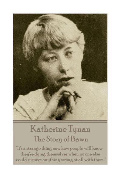 Katherine Tynan - The Story of Bawn - Katherine Tynan - Bøker - Portable Poetry - 9781785433986 - 3. desember 2015