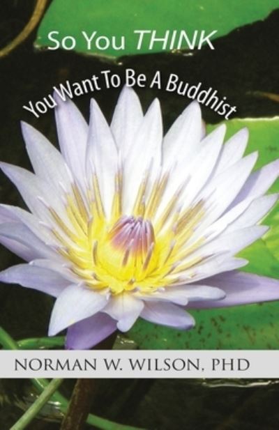 Cover for Norman W Wilson · So You Think You Want To Be A Buddhist (Paperback Book) (2022)