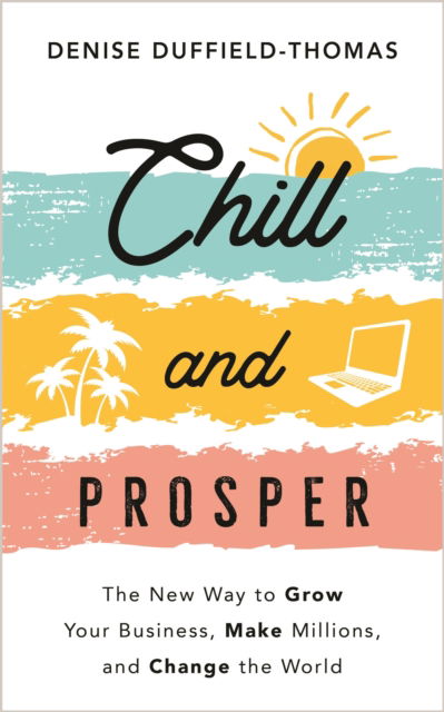 Chill and Prosper: The New Way to Grow Your Business, Make Millions, and Change the World - Denise Duffield-Thomas - Książki - Hay House UK Ltd - 9781788177986 - 19 lipca 2022