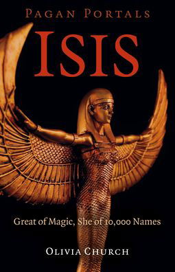 Pagan Portals - Isis: Great of Magic, She of 10,000 Names - Olivia Church - Boeken - Collective Ink - 9781789042986 - 26 februari 2021