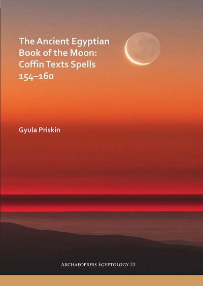 Cover for Gyula Priskin · The Ancient Egyptian Book of the Moon: Coffin Texts Spells 154–160 - Archaeopress Egyptology (Paperback Book) (2019)