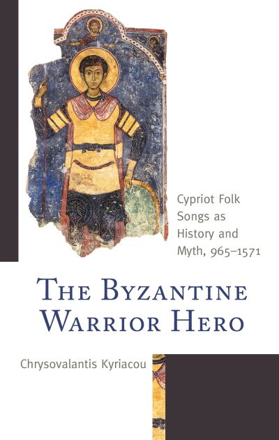 Cover for Chrysovalantis Kyriacou · The Byzantine Warrior Hero: Cypriot Folk Songs as History and Myth, 965–1571 - Byzantium: A European Empire and Its Legacy (Innbunden bok) (2021)