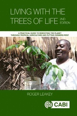 Living With the Trees of Life: A Practical Guide to Rebooting the Planet through Tropical Agriculture and Putting Farmers First - Leakey, Roger (formerly James Cook University, Australia) - Bøger - CABI Publishing - 9781800624986 - 30. maj 2024