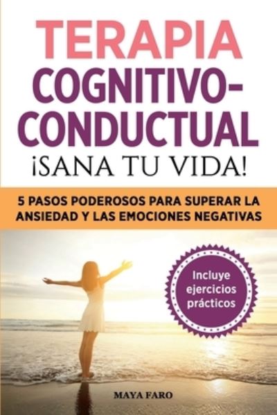 Cover for Maya Faro · Terapia Cognitivo- Conductual : ¡sana Tu Vida! (Book) (2023)