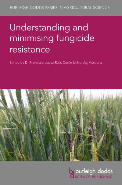 Cover for Understanding and Minimising Fungicide Resistance - Burleigh Dodds Series in Agricultural Science (Hardcover Book) (2023)