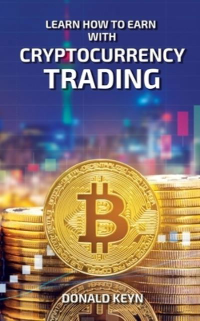 Cover for Donald Keyn · Learn How to Earn With Cryptocurrency Trading (Paperback Book) (2021)
