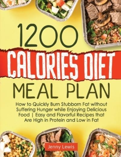 1200 Calories Diet Meal Plan: How to Quickly Burn Stubborn Fat without Suffering Hunger while Enjoying Delicious Food Easy and Flavorful Recipes that Are High in Protein and Low in Fat - Jenny Lewis - Kirjat - Publishdrive - 9781802899986 - maanantai 14. maaliskuuta 2022