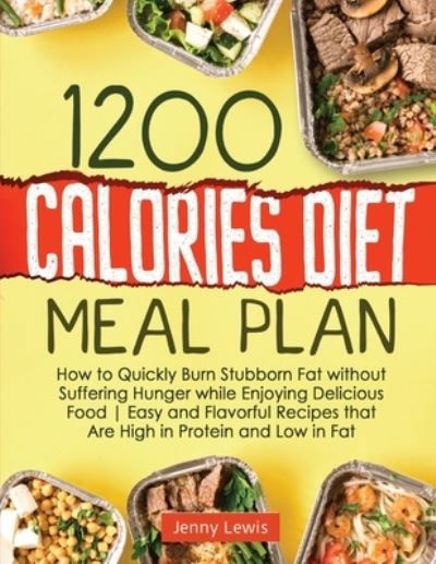 Cover for Jenny Lewis · 1200 Calories Diet Meal Plan: How to Quickly Burn Stubborn Fat without Suffering Hunger while Enjoying Delicious Food Easy and Flavorful Recipes that Are High in Protein and Low in Fat (Paperback Bog) (2022)