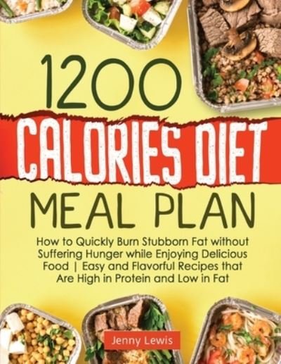 Cover for Jenny Lewis · 1200 Calories Diet Meal Plan: How to Quickly Burn Stubborn Fat without Suffering Hunger while Enjoying Delicious Food Easy and Flavorful Recipes that Are High in Protein and Low in Fat (Taschenbuch) (2022)