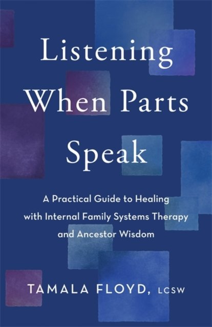 Floyd, Tamala, LCSW · Listening When Parts Speak: A Practical Guide to Healing with Internal Family Systems Therapy and Ancestor Wisdom (Paperback Book) (2024)