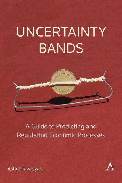 Cover for Ashot Tavadyan · Uncertainty Bands: A Guide to Predicting and Regulating Economic Processes - Anthem Impact (Paperback Book) (2022)